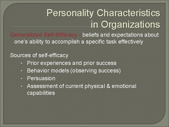 Personality Characteristics in Organizations Generalized Self-Efficacy - beliefs and expectations about one’s ability to