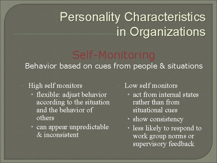 Personality Characteristics in Organizations Self-Monitoring Behavior based on cues from people & situations High