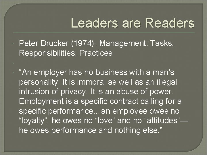 Leaders are Readers Peter Drucker (1974)- Management: Tasks, Responsibilities, Practices “An employer has no