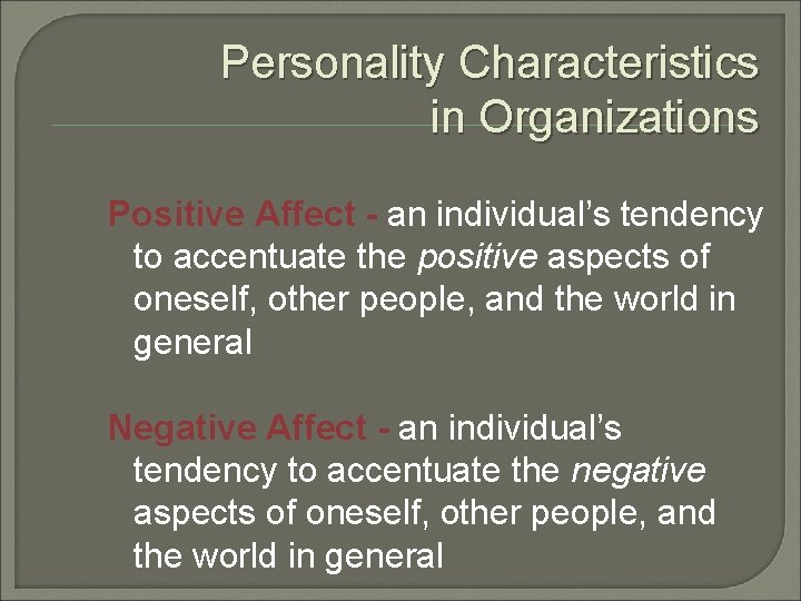 Personality Characteristics in Organizations Positive Affect - an individual’s tendency to accentuate the positive