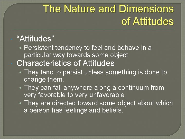 The Nature and Dimensions of Attitudes “Attitudes” • Persistent tendency to feel and behave