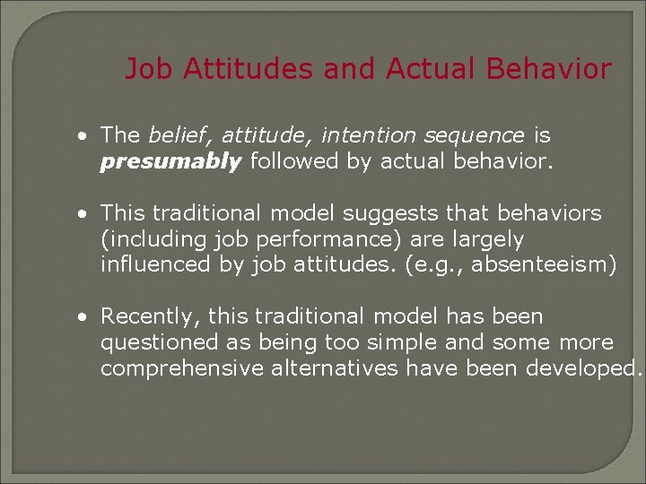 Job Attitudes and Actual Behavior • The belief, attitude, intention sequence is presumably followed