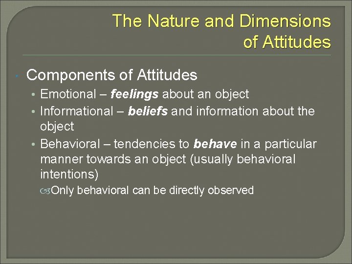 The Nature and Dimensions of Attitudes Components of Attitudes • Emotional – feelings about