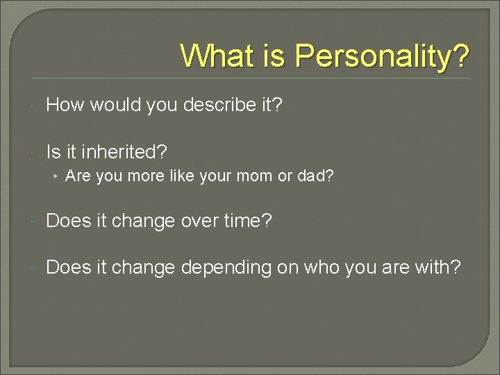 What is Personality? How would you describe it? Is it inherited? • Are you
