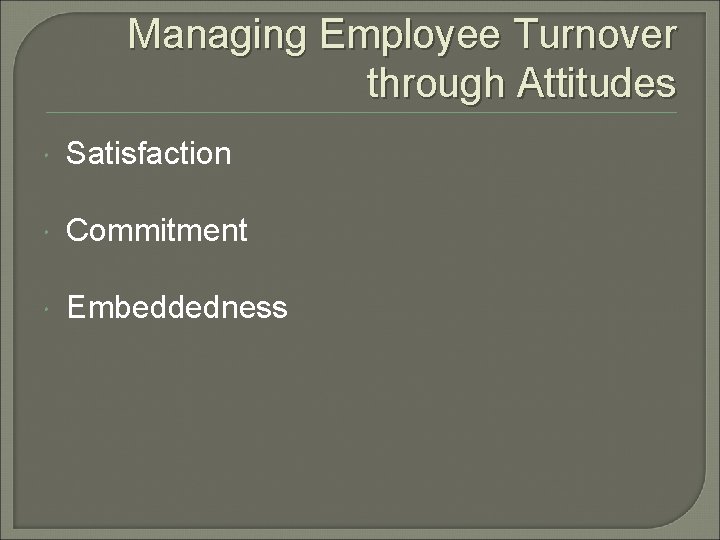 Managing Employee Turnover through Attitudes Satisfaction Commitment Embeddedness 