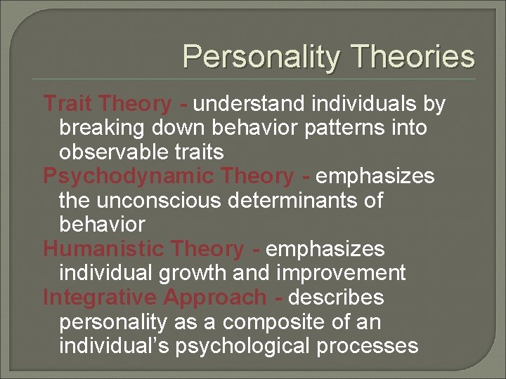 Personality Theories Trait Theory - understand individuals by breaking down behavior patterns into observable