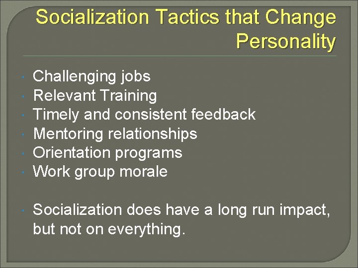 Socialization Tactics that Change Personality Challenging jobs Relevant Training Timely and consistent feedback Mentoring