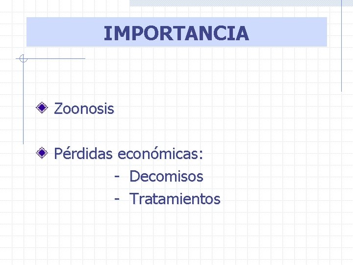 IMPORTANCIA Zoonosis Pérdidas económicas: - Decomisos - Tratamientos 