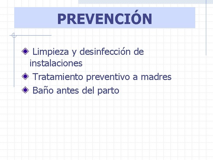 PREVENCIÓN Limpieza y desinfección de instalaciones Tratamiento preventivo a madres Baño antes del parto