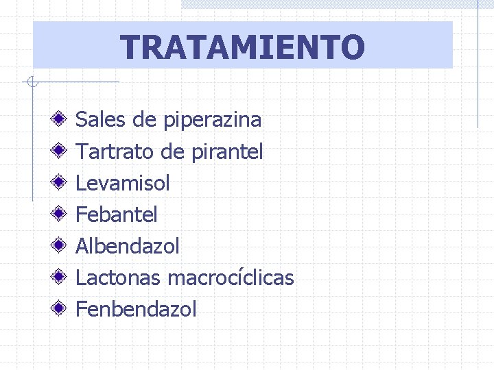 TRATAMIENTO Sales de piperazina Tartrato de pirantel Levamisol Febantel Albendazol Lactonas macrocíclicas Fenbendazol 