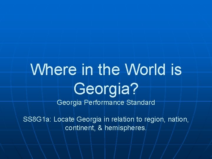 Where in the World is Georgia? Georgia Performance Standard SS 8 G 1 a: