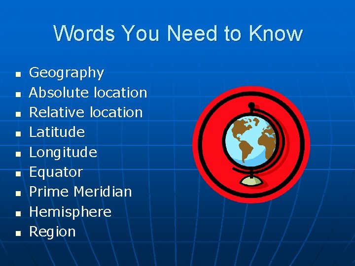Words You Need to Know n n n n n Geography Absolute location Relative
