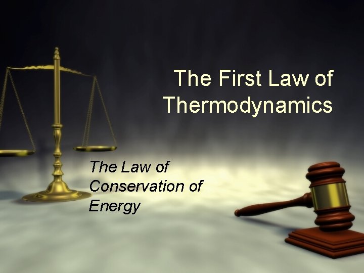 The First Law of Thermodynamics The Law of Conservation of Energy 