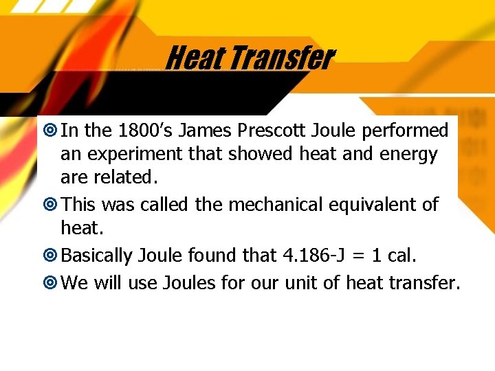 Heat Transfer In the 1800’s James Prescott Joule performed an experiment that showed heat