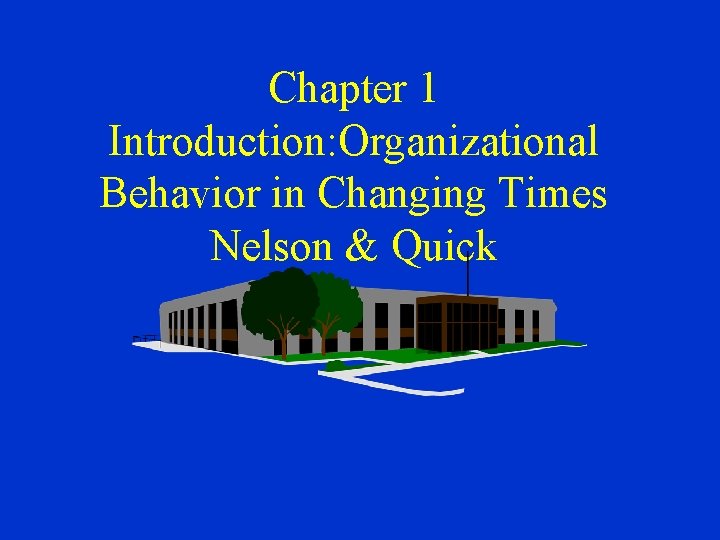 Chapter 1 Introduction: Organizational Behavior in Changing Times Nelson & Quick 