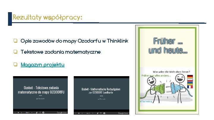 Rezultaty współpracy: ❏ Opis zawodów do mapy Ozodorfu w Thinklink ❏ Tekstowe zadania matematyczne