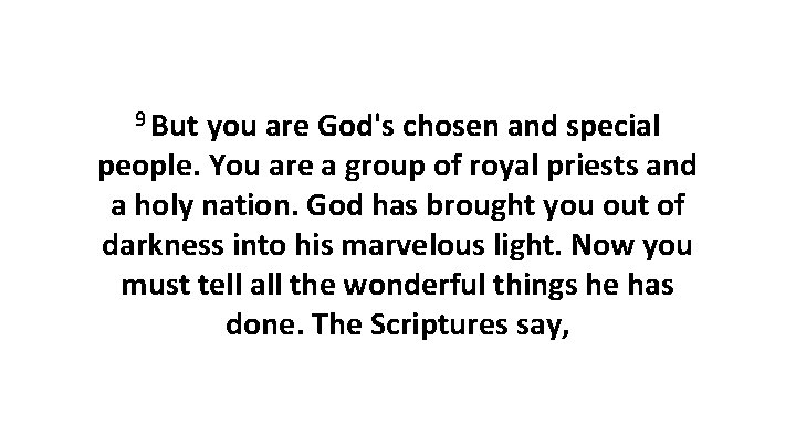 9 But you are God's chosen and special people. You are a group of