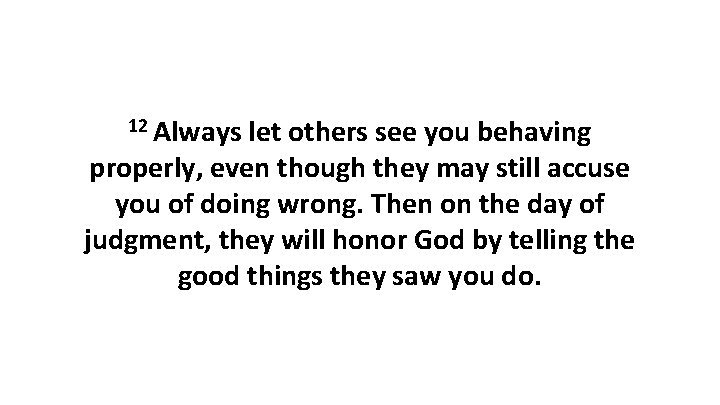 12 Always let others see you behaving properly, even though they may still accuse