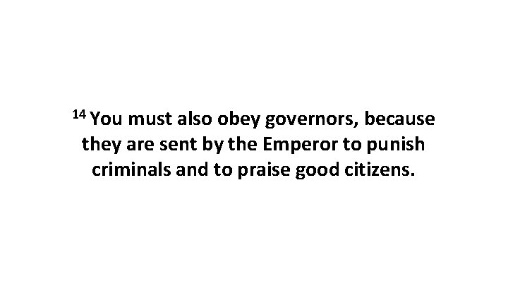 14 You must also obey governors, because they are sent by the Emperor to