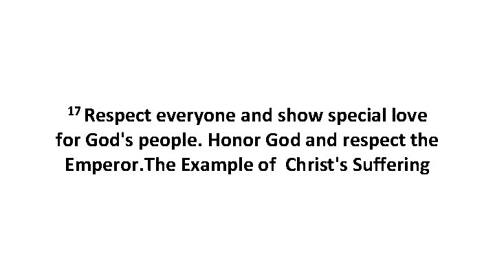 17 Respect everyone and show special love for God's people. Honor God and respect