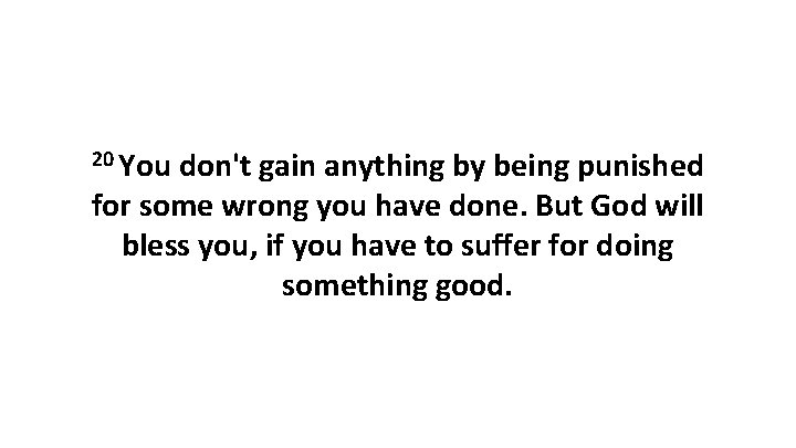 20 You don't gain anything by being punished for some wrong you have done.