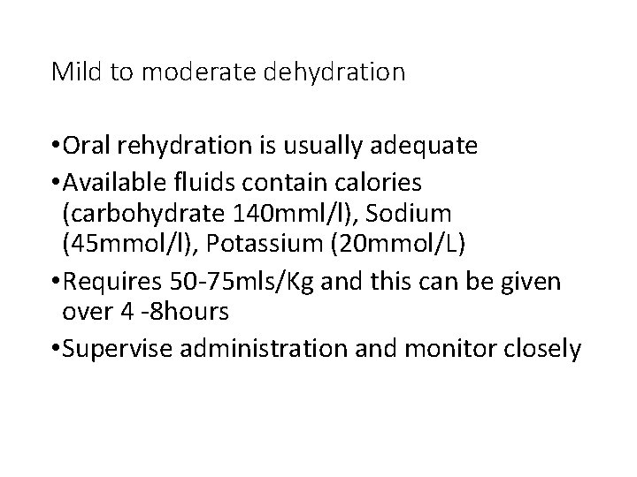 Mild to moderate dehydration • Oral rehydration is usually adequate • Available fluids contain