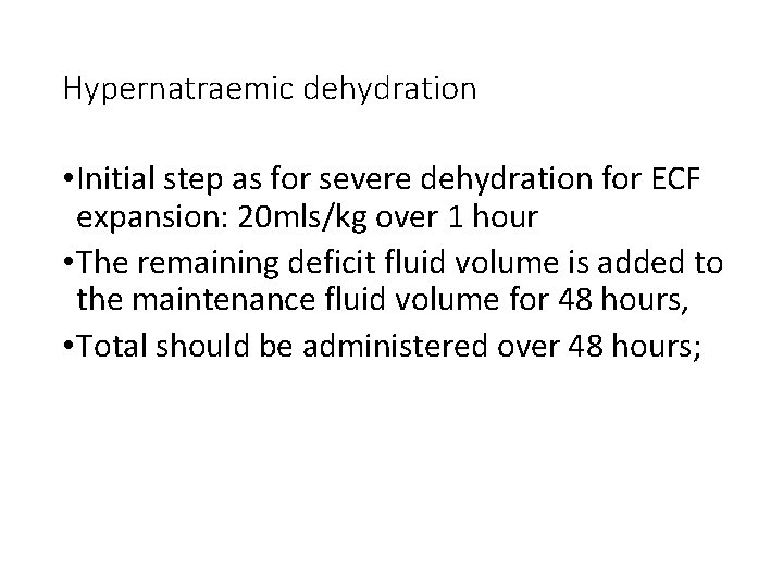 Hypernatraemic dehydration • Initial step as for severe dehydration for ECF expansion: 20 mls/kg
