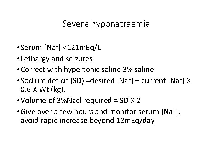 Severe hyponatraemia • Serum [Na+] <121 m. Eq/L • Lethargy and seizures • Correct