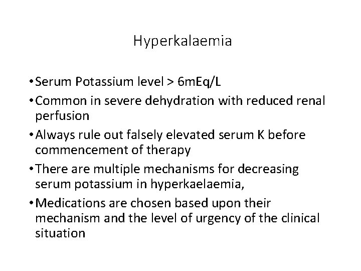 Hyperkalaemia • Serum Potassium level > 6 m. Eq/L • Common in severe dehydration