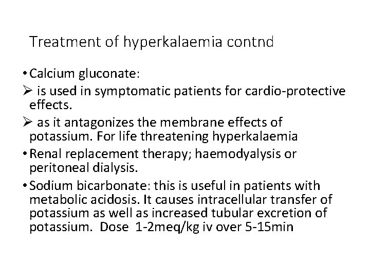Treatment of hyperkalaemia contnd • Calcium gluconate: Ø is used in symptomatic patients for