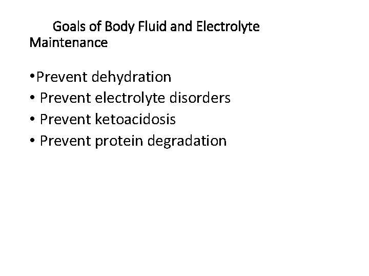 Goals of Body Fluid and Electrolyte Maintenance • Prevent dehydration • Prevent electrolyte disorders