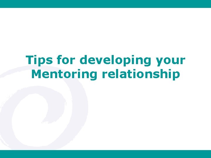 Tips for developing your Mentoring relationship 