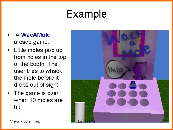 Example • A Wac. AMole arcade game. • Little moles pop up from holes