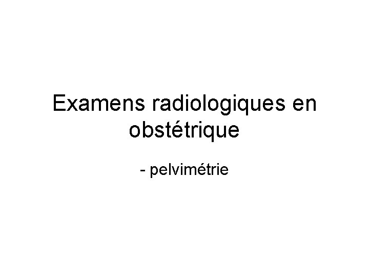 Examens radiologiques en obstétrique - pelvimétrie 