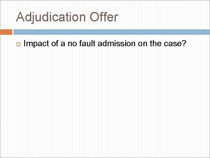 Adjudication Offer Impact of a no fault admission on the case? 