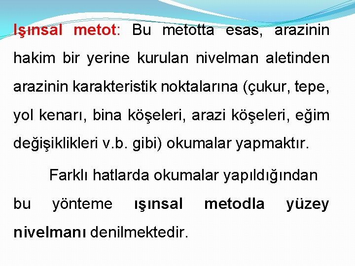 Işınsal metot: Bu metotta esas, arazinin hakim bir yerine kurulan nivelman aletinden arazinin karakteristik