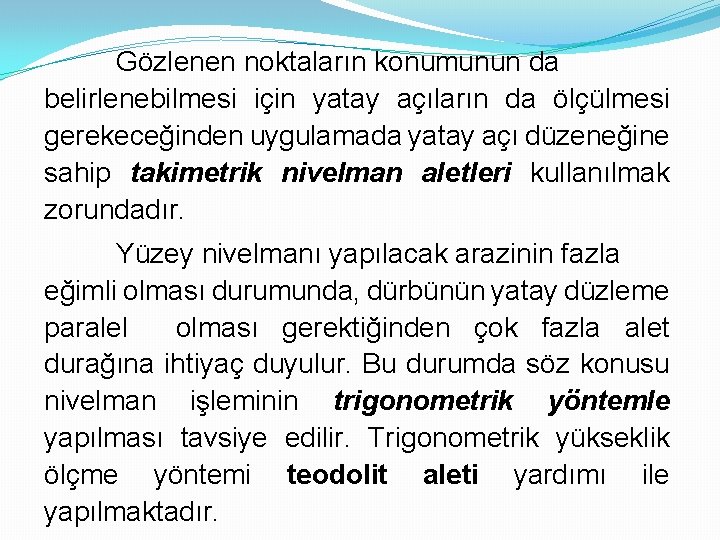 Gözlenen noktaların konumunun da belirlenebilmesi için yatay açıların da ölçülmesi gerekeceğinden uygulamada yatay açı