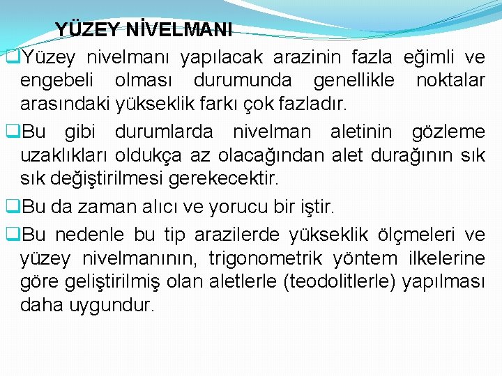 YÜZEY NİVELMANI q. Yüzey nivelmanı yapılacak arazinin fazla eğimli ve engebeli olması durumunda genellikle