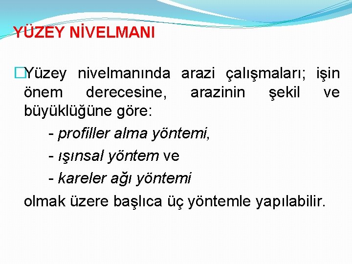 YÜZEY NİVELMANI �Yüzey nivelmanında arazi çalışmaları; işin önem derecesine, arazinin şekil ve büyüklüğüne göre: