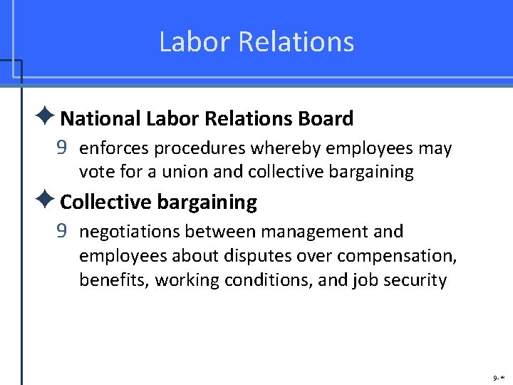 Labor Relations ✦National Labor Relations Board 9 enforces procedures whereby employees may vote for