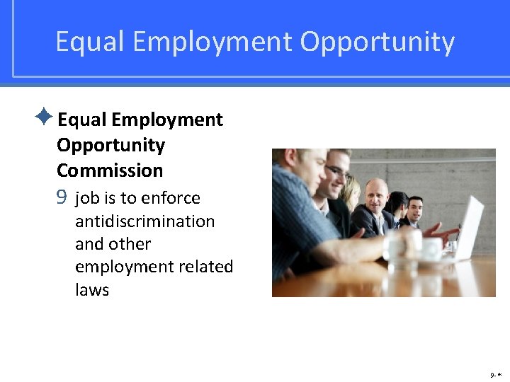 Equal Employment Opportunity ✦Equal Employment Opportunity Commission 9 job is to enforce antidiscrimination and