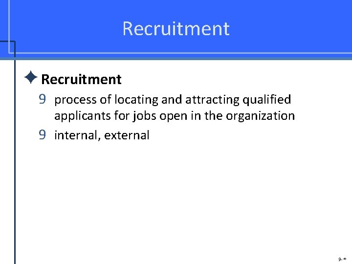 Recruitment ✦Recruitment 9 process of locating and attracting qualified applicants for jobs open in