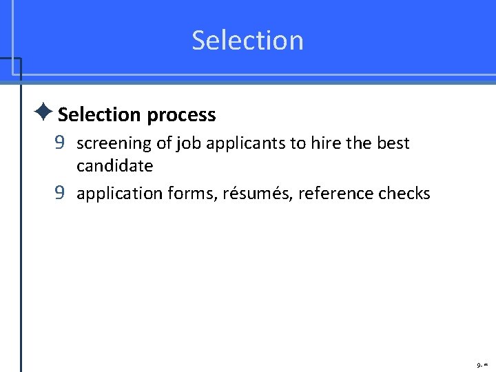 Selection ✦Selection process 9 screening of job applicants to hire the best candidate 9