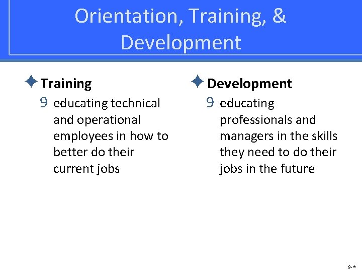 Orientation, Training, & Development ✦Training 9 educating technical and operational employees in how to