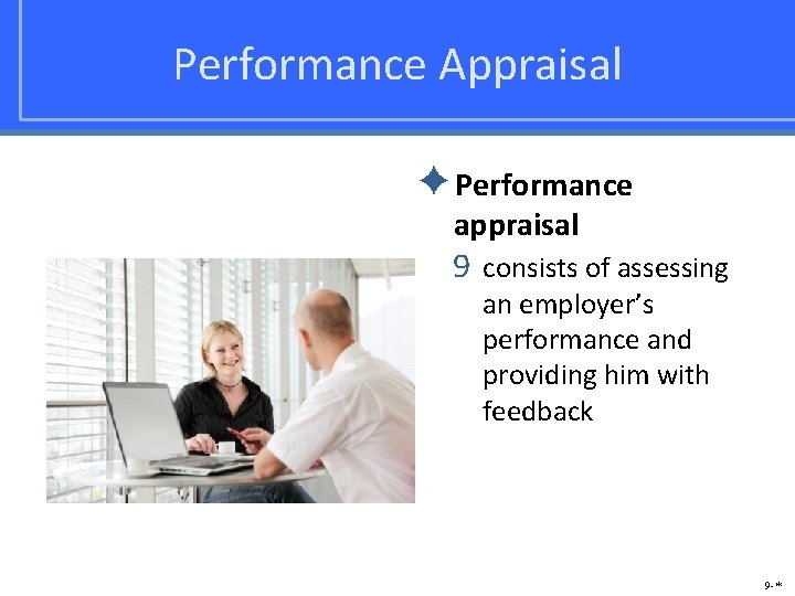 Performance Appraisal ✦Performance appraisal 9 consists of assessing an employer’s performance and providing him