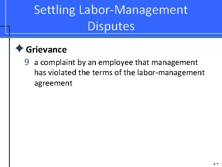 Settling Labor-Management Disputes ✦Grievance 9 a complaint by an employee that management has violated