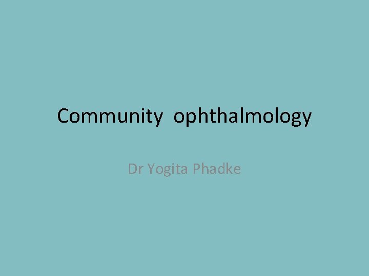 Community ophthalmology Dr Yogita Phadke 