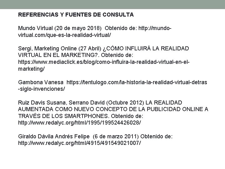 REFERENCIAS Y FUENTES DE CONSULTA Mundo Virtual (20 de mayo 2018) Obtenido de: http: REFERENCIAS Y FUENTES DE CONSULTA Mundo Virtual (20 de mayo 2018) Obtenido de: http: