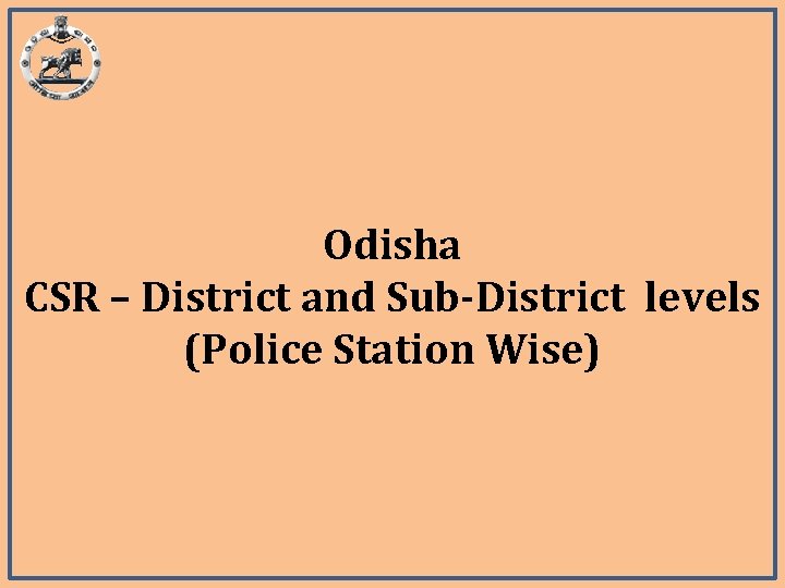 Odisha CSR – District and Sub-District levels (Police Station Wise) Odisha CSR – District and Sub-District levels (Police Station Wise)