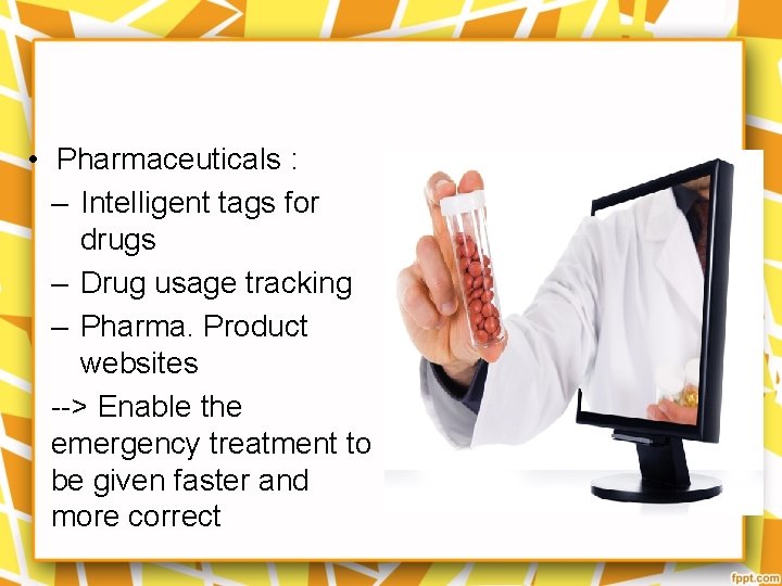  • Pharmaceuticals : – Intelligent tags for drugs – Drug usage tracking –